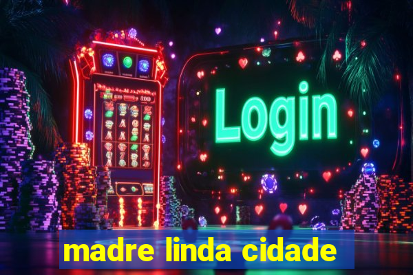 madre linda cidade